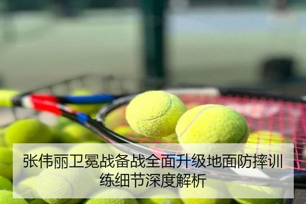 张伟丽卫冕战备战全面升级地面防摔训练细节深度解析
